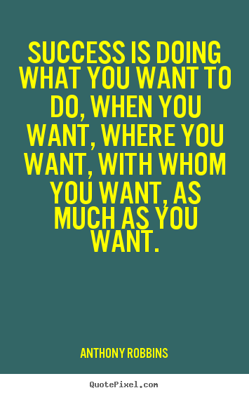 Make custom picture quotes about inspirational - Success is doing what you want to do, when you want, where you want,..