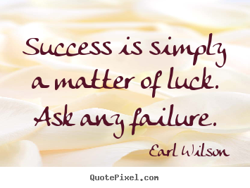 Earl Wilson picture quotes - Success is simply a matter of luck. ask any failure. - Inspirational sayings