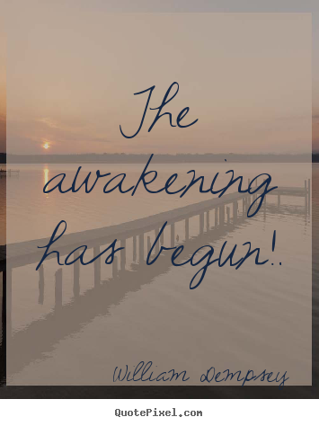 The awakening has begun!. William Dempsey famous inspirational quote