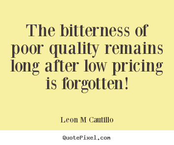 Inspirational quotes - The bitterness of poor quality remains long after..