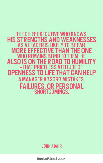 John Adair picture quote - The chief executive who knows his strengths and weaknesses.. - Inspirational quotes