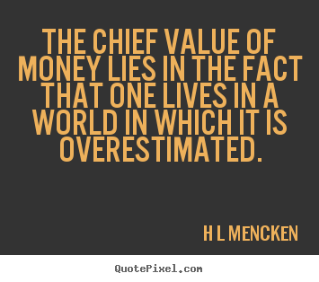 Make custom picture quote about inspirational - The chief value of money lies in the fact that one lives in a world in..