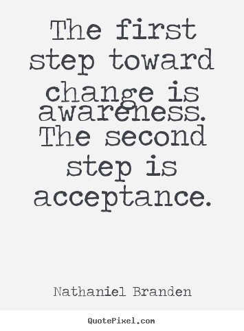 Nathaniel Branden picture quote - The first step toward change is awareness. the second.. - Inspirational quote