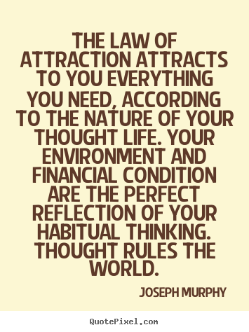 Inspirational quotes - The law of attraction attracts to you everything..