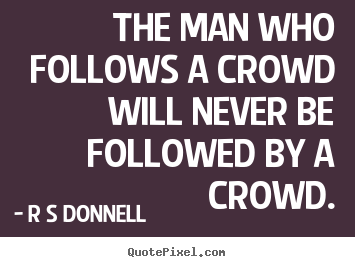 Make custom image quotes about inspirational - The man who follows a crowd will never be followed by a crowd.