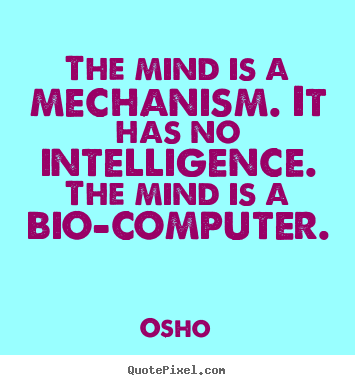 Osho picture quotes - The mind is a mechanism. it has no intelligence. the mind.. - Inspirational quotes