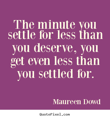 Make personalized picture quote about inspirational - The minute you settle for less than you deserve,..