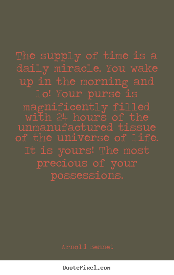 Create custom picture sayings about inspirational - The supply of time is a daily miracle. you wake up in the morning..