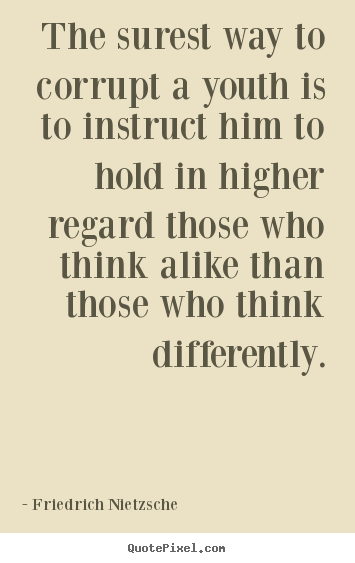Quotes about inspirational - The surest way to corrupt a youth is to instruct him to hold in..