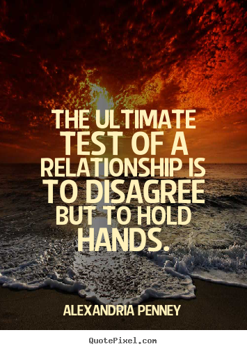 The ultimate test of a relationship is to disagree.. Alexandria Penney great inspirational quotes