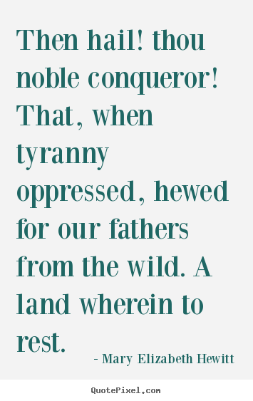 Mary Elizabeth Hewitt picture quotes - Then hail! thou noble conqueror! that, when.. - Inspirational quote