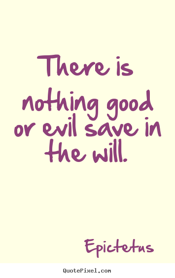 Customize image quote about inspirational - There is nothing good or evil save in the will.