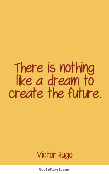 Victor Hugo image quote - There is nothing like a dream to create the future. - Inspirational quotes