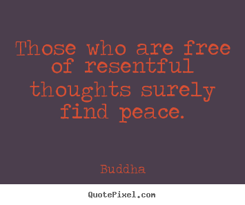 Quotes about inspirational - Those who are free of resentful thoughts surely find peace.