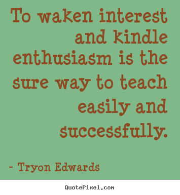 Make custom image quote about inspirational - To waken interest and kindle enthusiasm is the sure..