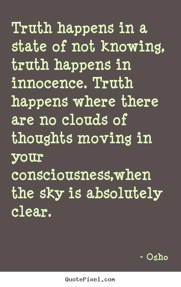 Osho picture quotes - Truth happens in a state of not knowing, truth happens in innocence... - Inspirational quotes