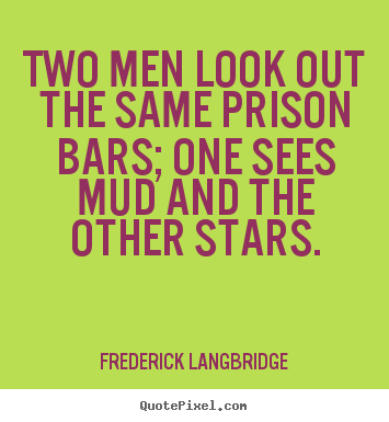 Create poster quotes about inspirational - Two men look out the same prison bars; one sees mud and the..