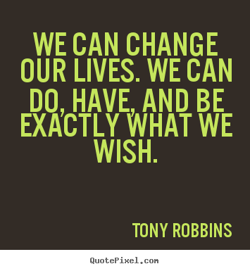 Inspirational quote - We can change our lives. we can do, have, and be exactly what..