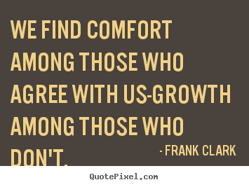Create picture quote about inspirational - We find comfort among those who agree with us-growth..