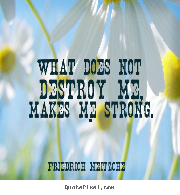 Make custom poster quotes about inspirational - What does not destroy me, makes me strong...