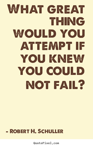 Create graphic picture quotes about inspirational - What great thing would you attempt if you knew you could not..
