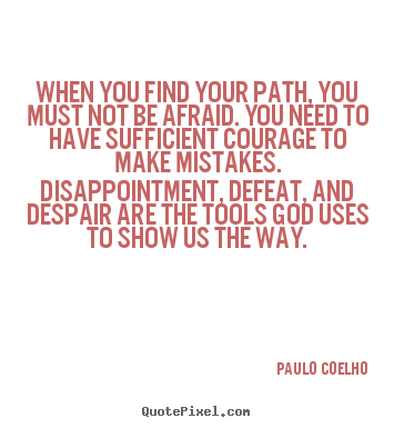 Make custom picture quote about inspirational - When you find your path, you must not be afraid. you need to..