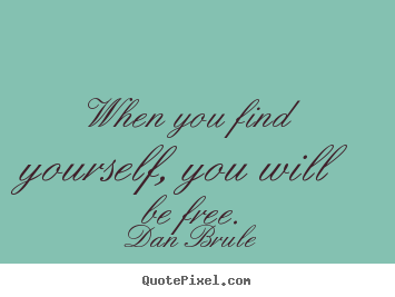 Dan Brule picture quotes - When you find yourself, you will be free. - Inspirational quote