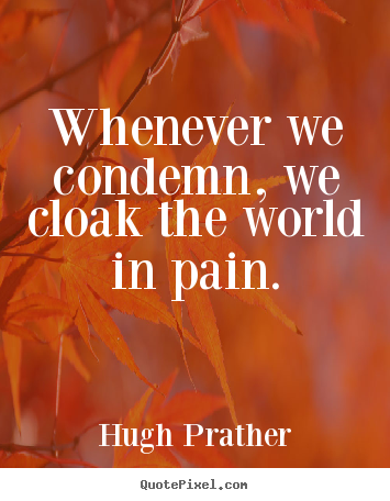 Quotes about inspirational - Whenever we condemn, we cloak the world in pain.