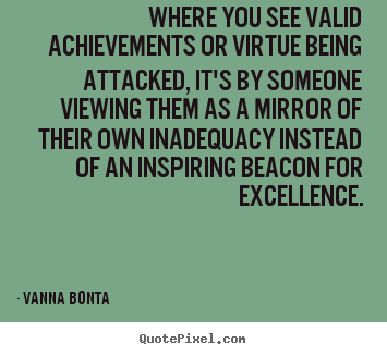 Quote about inspirational - Where you see valid achievements or virtue..