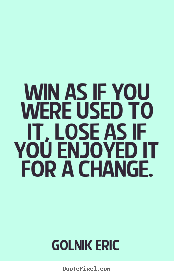 Quote about inspirational - Win as if you were used to it, lose as if..