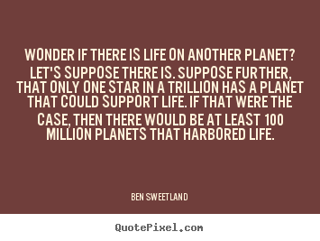 Ben Sweetland picture quotes - Wonder if there is life on another planet?.. - Inspirational quote