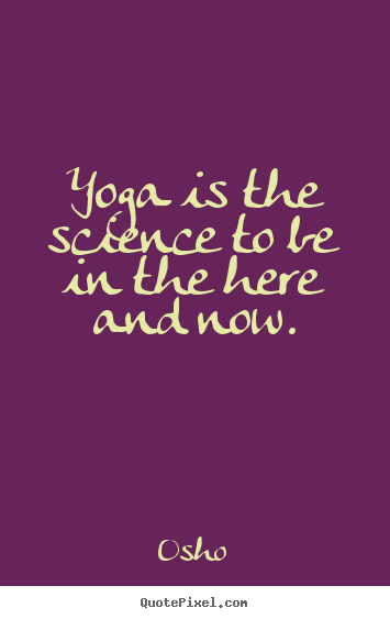 Quotes about inspirational - Yoga is the science to be in the here and now.