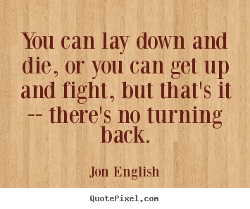 Quote about inspirational - You can lay down and die, or you can get up and..