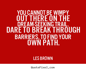 Les Brown picture quote - You cannot be wimpy out there on the dream-seeking trail... - Inspirational quotes