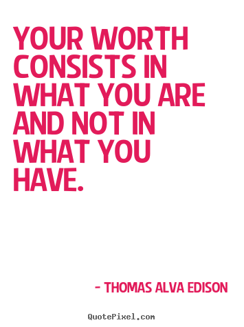 Inspirational quotes - Your worth consists in what you are and not in what you have.