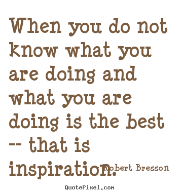 Inspirational quotes - When you do not know what you are doing..