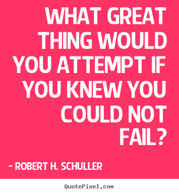 Robert H. Schuller picture quotes - What great thing would you attempt if you knew you could not fail? - Inspirational quote
