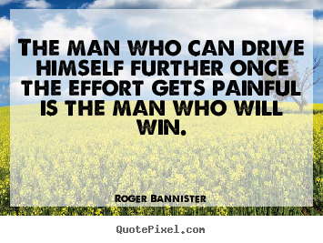 Roger Bannister picture quotes - The man who can drive himself further once the effort gets.. - Inspirational quote