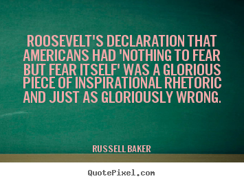 Quote about inspirational - Roosevelt's declaration that americans had 'nothing to fear but fear..