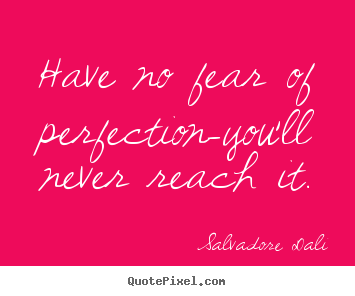 Salvadore Dali image quotes - Have no fear of perfection-you'll never reach it. - Inspirational quotes