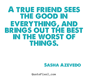 Create picture quotes about inspirational - A true friend sees the good in everything, and brings..