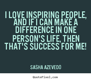 Quotes about inspirational - I love inspiring people, and if i can make a difference in one person's..