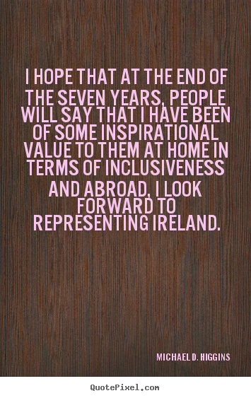 I hope that at the end of the seven years,.. Michael D. Higgins great inspirational quotes