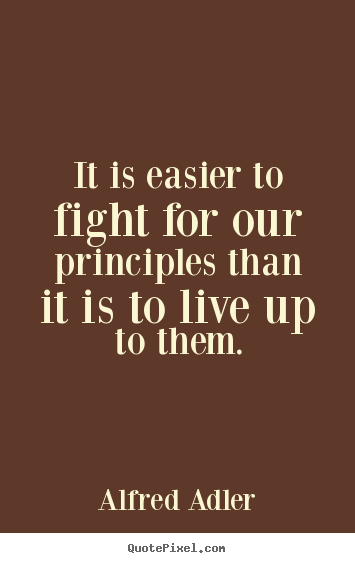 Make picture quotes about inspirational - It is easier to fight for our principles than it is to live..