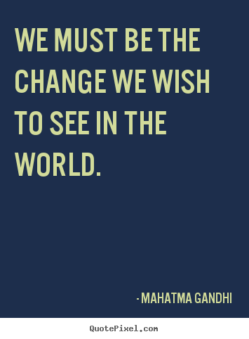 Mahatma Gandhi poster quotes - We must be the change we wish to see in the world. - Inspirational quotes