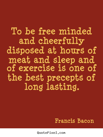 Quotes about inspirational - To be free minded and cheerfully disposed at hours of meat and sleep..