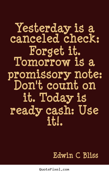 Quotes about inspirational - Yesterday is a canceled check: forget it. tomorrow is..