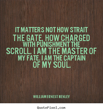Inspirational quotes - It matters not how strait the gate, how charged with punishment..