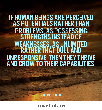 Robert Conklin poster quotes - If human beings are perceived as potentials rather than problems, as.. - Inspirational quotes