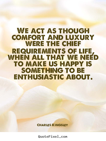 Quote about inspirational - We act as though comfort and luxury were the..